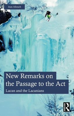 New Remarks on the Passage to the ACT: Lacan and the Lacanians by Allouch, Jean