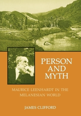 Person and Myth: Maurice Leenhardt in the Melanesian World by Clifford, James