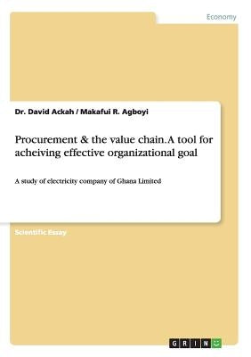 Procurement & the value chain. A tool for acheiving effective organizational goal: A study of electricity company of Ghana Limited by Ackah, David