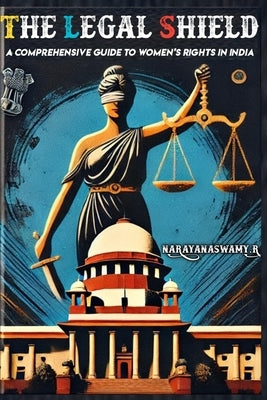 The Legal Shield: A Comprehensive Guide to Women's Rights in India by R, Narayanaswamy