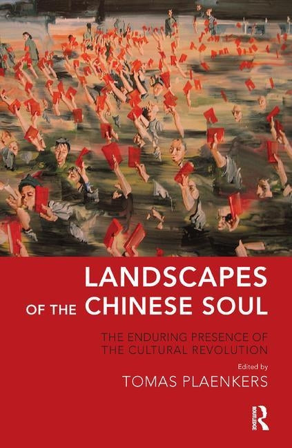Landscapes of the Chinese Soul: The Enduring Presence of the Cultural Revolution by Plaenkers, Tomas