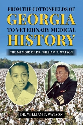 From the Cottonfields of Georgia to VeterinaryMedical History, The Memoir of Dr. William T. Watson by Watson, William T.