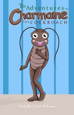 The Adventures of Charmaine the Cockroach by Welcome, Michelle J.