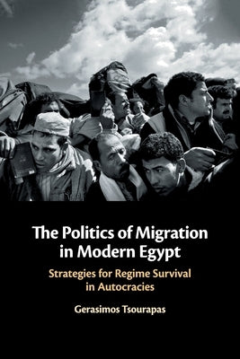 The Politics of Migration in Modern Egypt: Strategies for Regime Survival in Autocracies by Tsourapas, Gerasimos