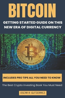 Bitcoin: Getting Started Guide on This New Era of Digital Currency by R. Gutierrez, Oscar