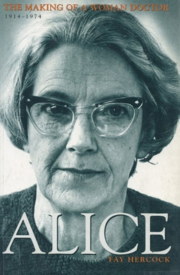 Alice: The Making of a Woman Doctor 1914-1974 by Hercock, Fay