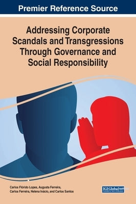 Addressing Corporate Scandals and Transgressions Through Governance and Social Responsibility by Lopes, Carlos Flórido
