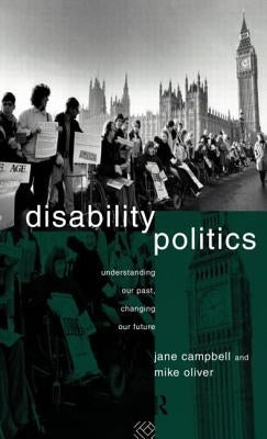 Disability Politics: Understanding Our Past, Changing Our Future by Campbell, Jane