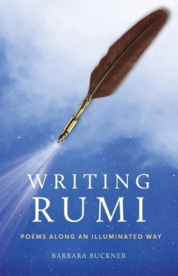 Writing Rumi: Poems Along an Illuminated Way by Buckner, Barbara