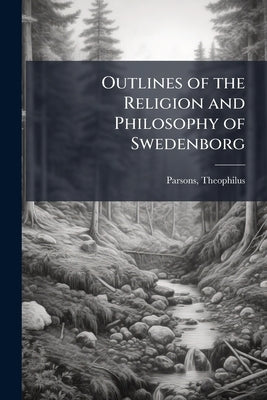 Outlines of the Religion and Philosophy of Swedenborg by Parsons, Theophilus