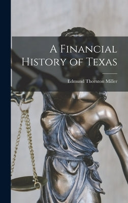 A Financial History of Texas by Miller, Edmund Thornton