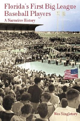 Florida's First Big League Baseball Players: A Narrative History by Singletary, Wes