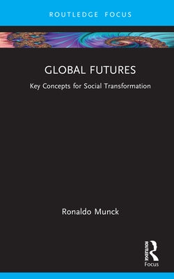 Global Futures: Key Concepts for Social Transformation by Munck, Ronaldo