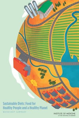 Sustainable Diets: Food for Healthy People and a Healthy Planet: Workshop Summary by Institute of Medicine