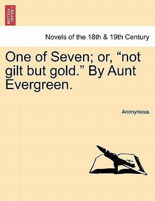 One of Seven; Or, Not Gilt But Gold. by Aunt Evergreen. by Anonymous