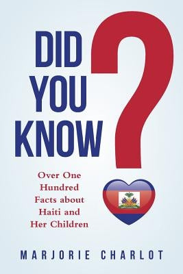 Did You Know?: Over One Hundred Facts about Haiti and Her Children by Charlot, Marjorie