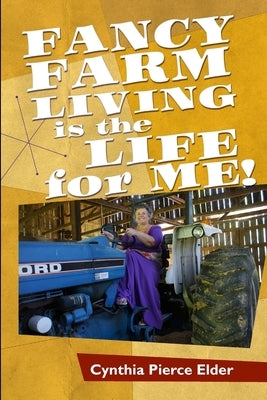 Fancy Farm Living is the Life for Me by Elder, Cynthia Pierce