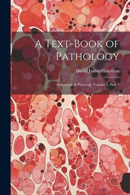 A Text-Book of Pathology: Systematic & Practical, Volume 2, part 1 by Hamilton, David James