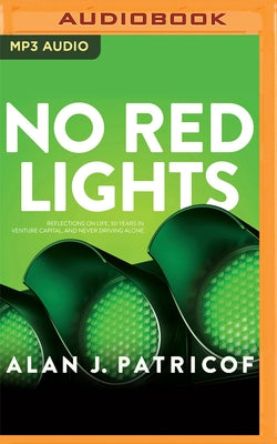 No Red Lights: Reflections on Life, 50 Years in Venture Capital, and Never Driving Alone by Patricof, Alan J.