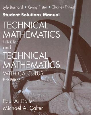 Technical Matematics and Technical Mathematics with Calculus Student Solutions Manual by Calter, Paul A.