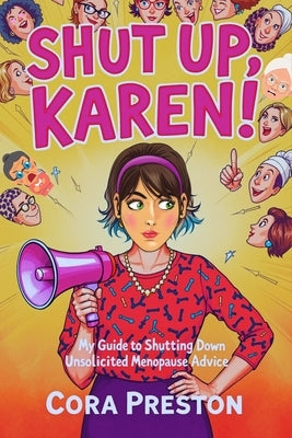Shut Up, Karen!: My Guide to Shutting Down Unsolicited Menopause Advice by Preston, Cora