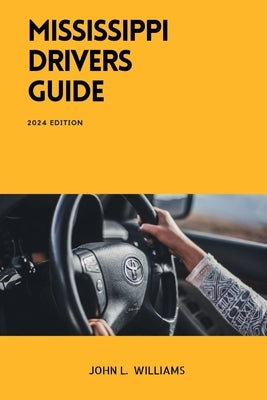 Mississippi Drivers Guide: A Comprehensive Study Manual for Confidence Driving in Mississippi by Williams, John L.