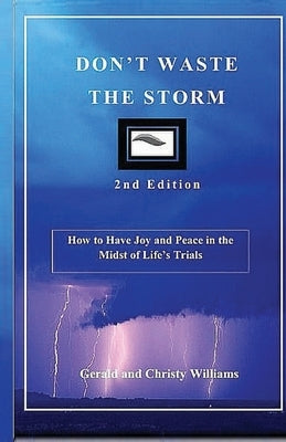 Don't Waste The Storm: How to Have Joy and Peace in the Midst of Life's Trials by Williams, Gerald &. Christy