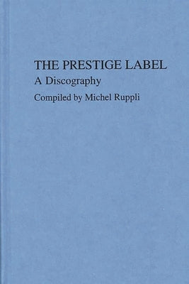 The Prestige Label: A Discography by Ruppli, Michel