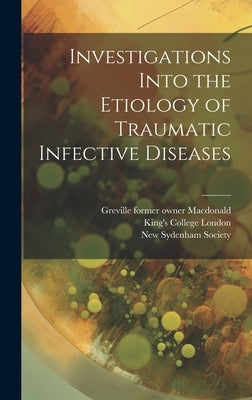 Investigations Into the Etiology of Traumatic Infective Diseases [electronic Resource] by Koch, Robert 1843-1910