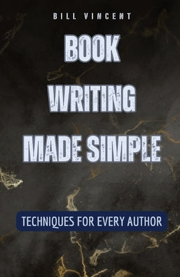 Book Writing Made Simple: Techniques for Every Author by Vincent, Bill