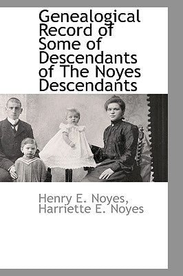 Genealogical Record of Some of Descendants of The Noyes Descendants by Noyes, Henry E.