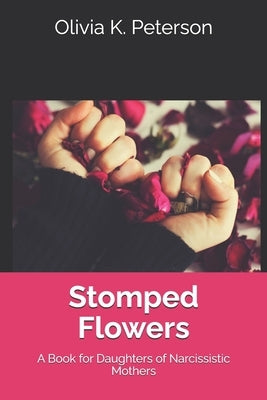 Stomped Flowers: A Book for Daughters of Narcissistic Mothers by Peterson, Olivia K.