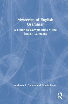 Mysteries of English Grammar: A Guide to Complexities of the English Language by Calude, Andreea S.