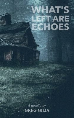 What's Left Are Echoes by Gilia, Greg