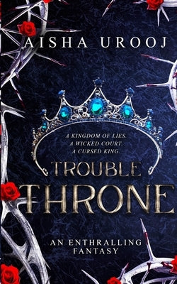 Trouble Throne by Urooj, Aisha