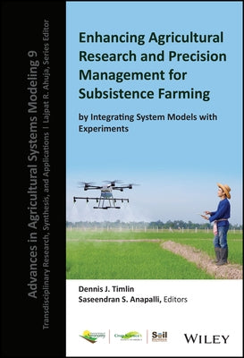 Enhancing Agricultural Research and Precision Management for Subsistence Farming by Integrating System Models with Experiments by Timlin, Dennis J.