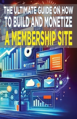 The Ultimate Guide on How To Build and Monetize a Membership Site by Fulton, Chick