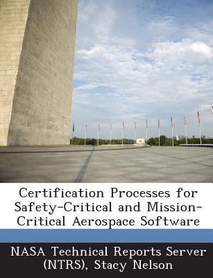 Certification Processes for Safety-Critical and Mission-Critical Aerospace Software by Nasa Technical Reports Server (Ntrs)