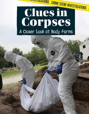 Clues in Corpses: A Closer Look at Body Farms by Washburne, Sophie