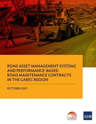 Road Asset Management Systems and Performance-Based Road Maintenance Contracts in the Carec Region by Asian Development Bank