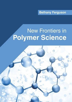 New Frontiers in Polymer Science by Ferguson, Bethany