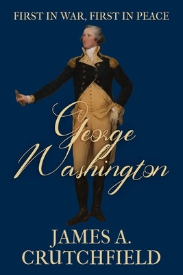 George Washington: First in War, First in Peace by Crutchfield, James a.