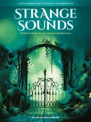 Strange Sounds: 10 Bewitching Piano Solos for Recitals - Later Elementary to Early Intermediate Level by 