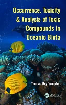 Occurrence, Toxicity & Analysis of Toxic Compounds in Oceanic Biota by Crompton, Thomas Roy