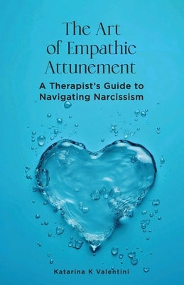 The Art of Empathic Attunement: A Therapist's Guide to Navigating Narcissism by K. Valentini, Katarina