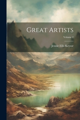Great Artists; Volume 2 by Keysor, Jennie Ellis
