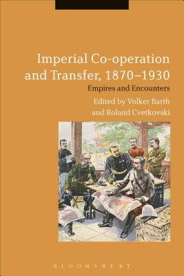 Imperial Co-Operation and Transfer, 1870-1930: Empires and Encounters by Barth, Volker