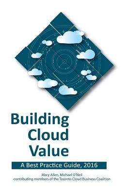 Building Cloud Value: A Best Practice Guide, 2016 by Allen, Mary