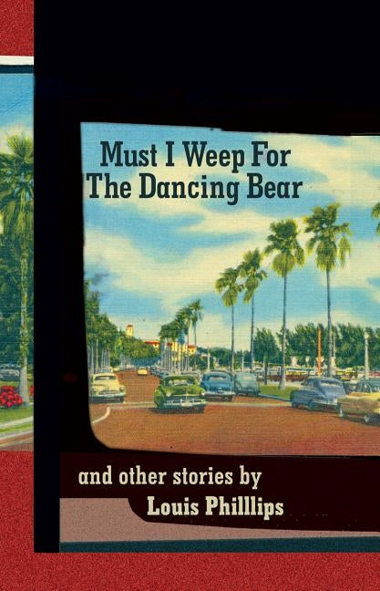Must I Weep for the Dancing Bear, and Other Stories by Phillips, Louis
