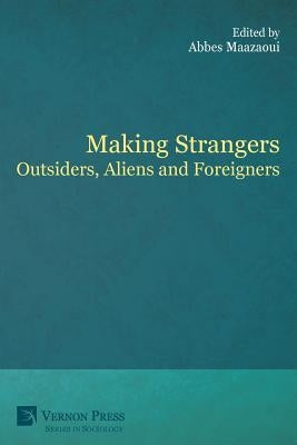 Making Strangers: Outsiders, Aliens and Foreigners by Maazaoui, Abbes